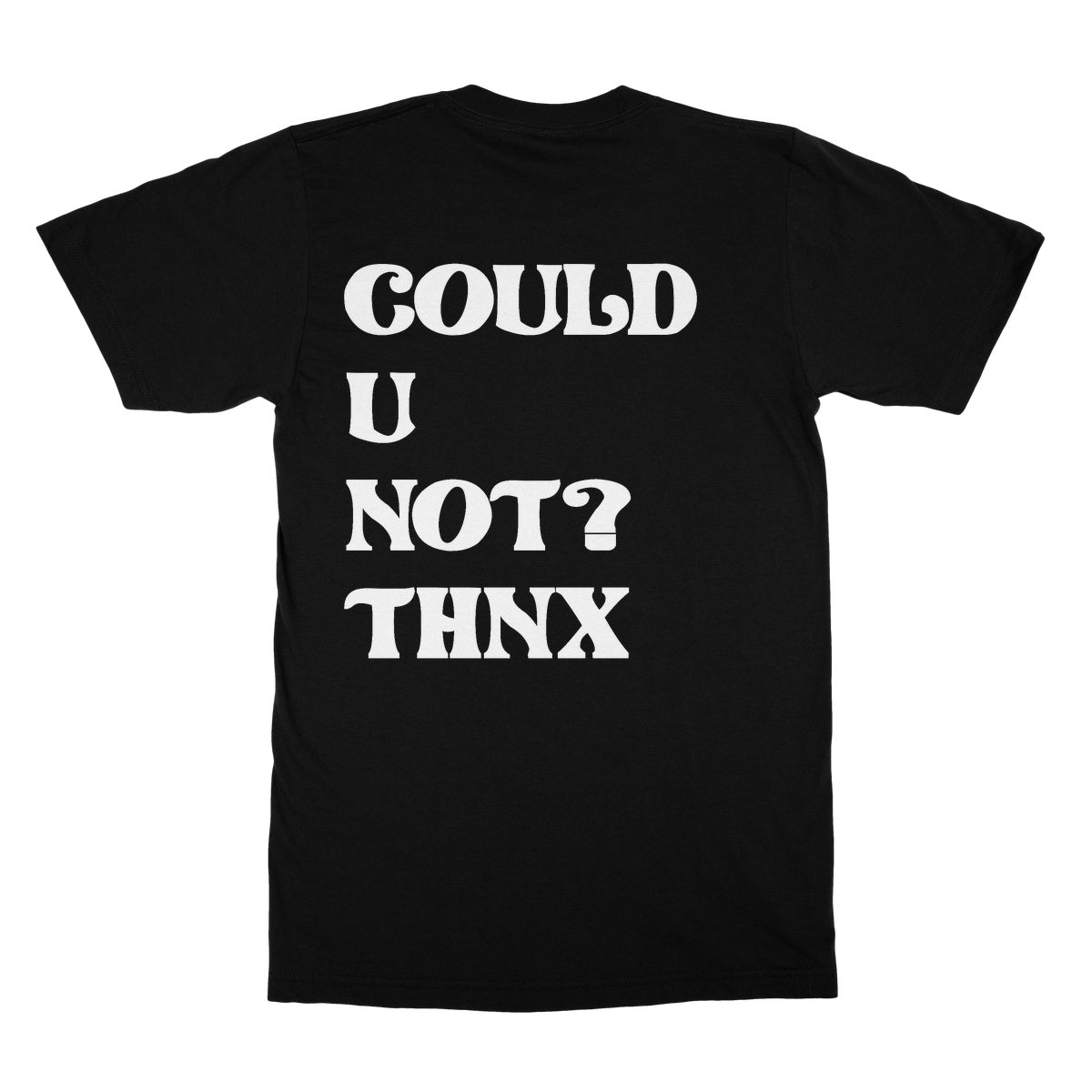 Could U Not? Thnx T-Shirt - Apparel - Bumblegee Designs