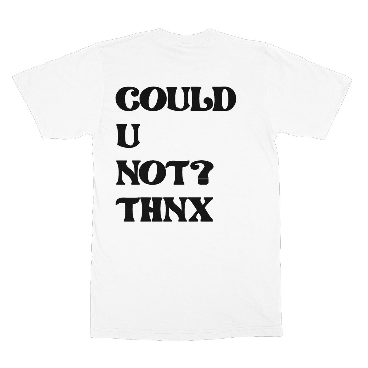 Could U Not? Thnx T-Shirt - Apparel - Bumblegee Designs